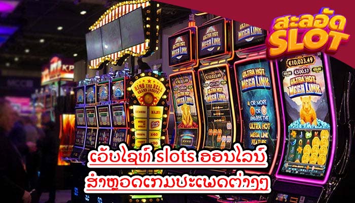 ເວັບໄຊທ໌ slots ອອນໄລນ໌ ສຳຫຼວດເກມປະເພດຕ່າງໆ